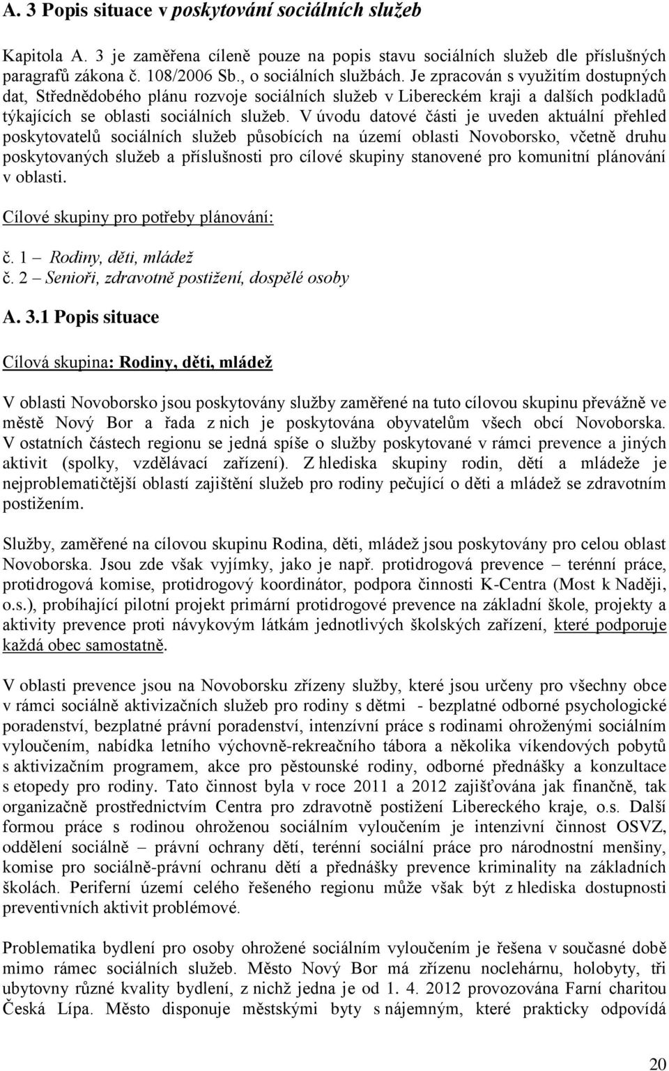 V úvodu datové části je uveden aktuální přehled poskytovatelů sociálních služeb působících na území oblasti Novoborsko, včetně druhu poskytovaných služeb a příslušnosti pro cílové skupiny stanovené