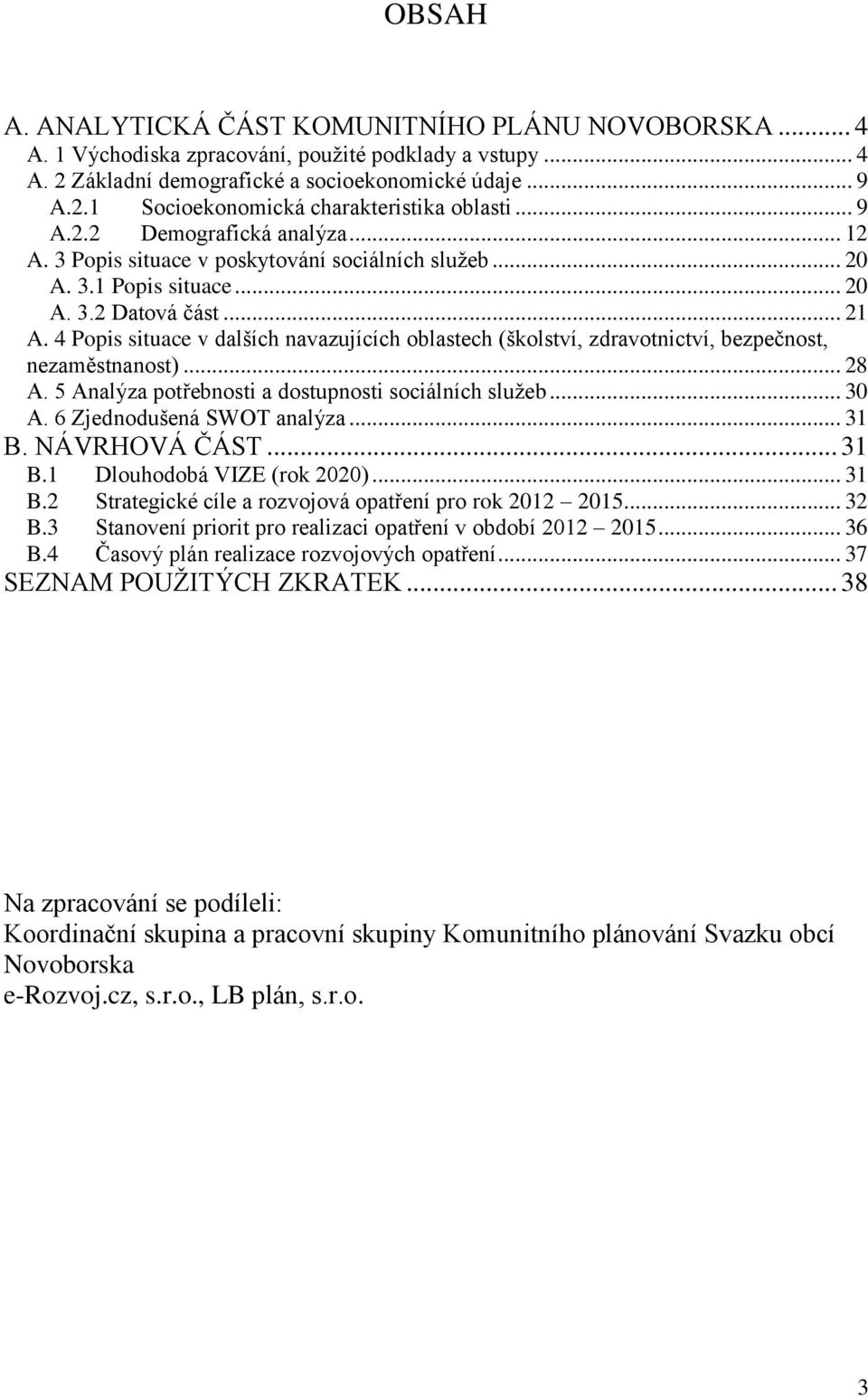 4 Popis situace v dalších navazujících oblastech (školství, zdravotnictví, bezpečnost, nezaměstnanost)... 28 A. 5 Analýza potřebnosti a dostupnosti sociálních služeb... 30 A.