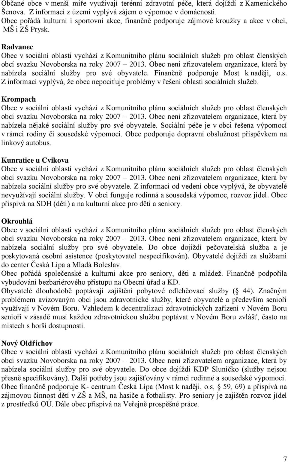 Radvanec Obec v sociální oblasti vychází z Komunitního plánu sociálních služeb pro oblast členských obcí svazku Novoborska na roky 2007 2013.