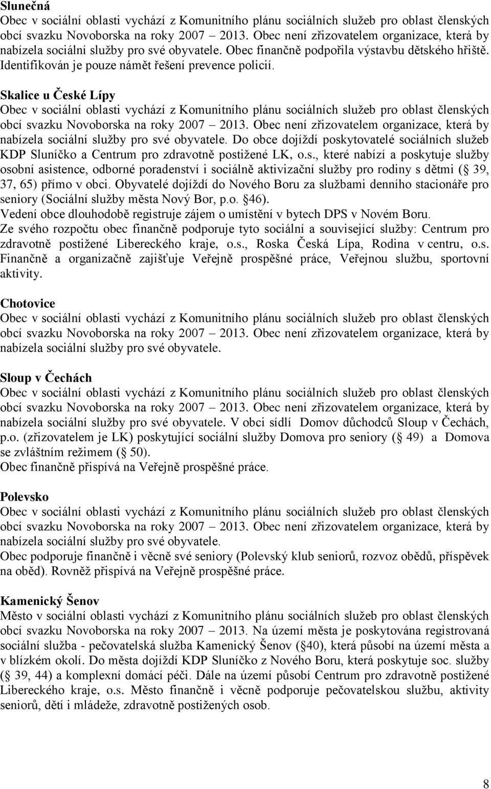 Skalice u České Lípy Obec v sociální oblasti vychází z Komunitního plánu sociálních služeb pro oblast členských obcí svazku Novoborska na roky 2007 2013.