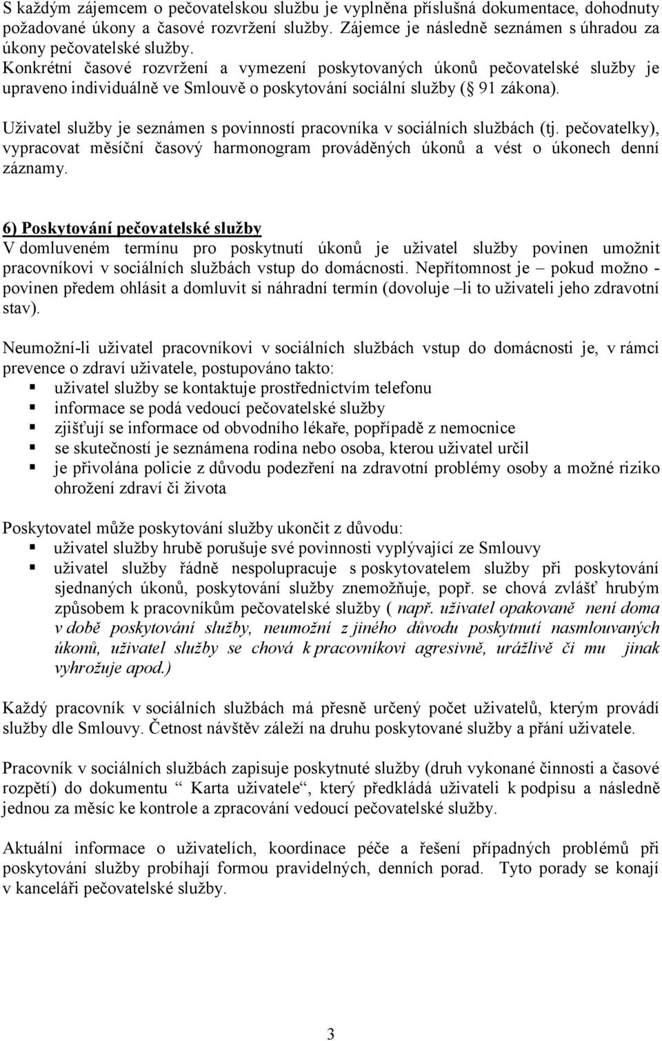 Uživatel služby je seznámen s povinností pracovníka v sociálních službách (tj. pečovatelky), vypracovat měsíční časový harmonogram prováděných úkonů a vést o úkonech denní záznamy.