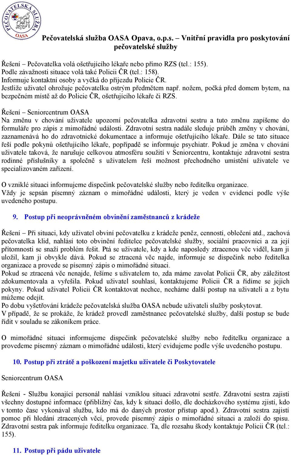 Řešení Seniorcentrum OASA Na změnu v chování uživatele upozorní pečovatelka zdravotní sestru a tuto změnu zapíšeme do formuláře pro zápis z mimořádné události.