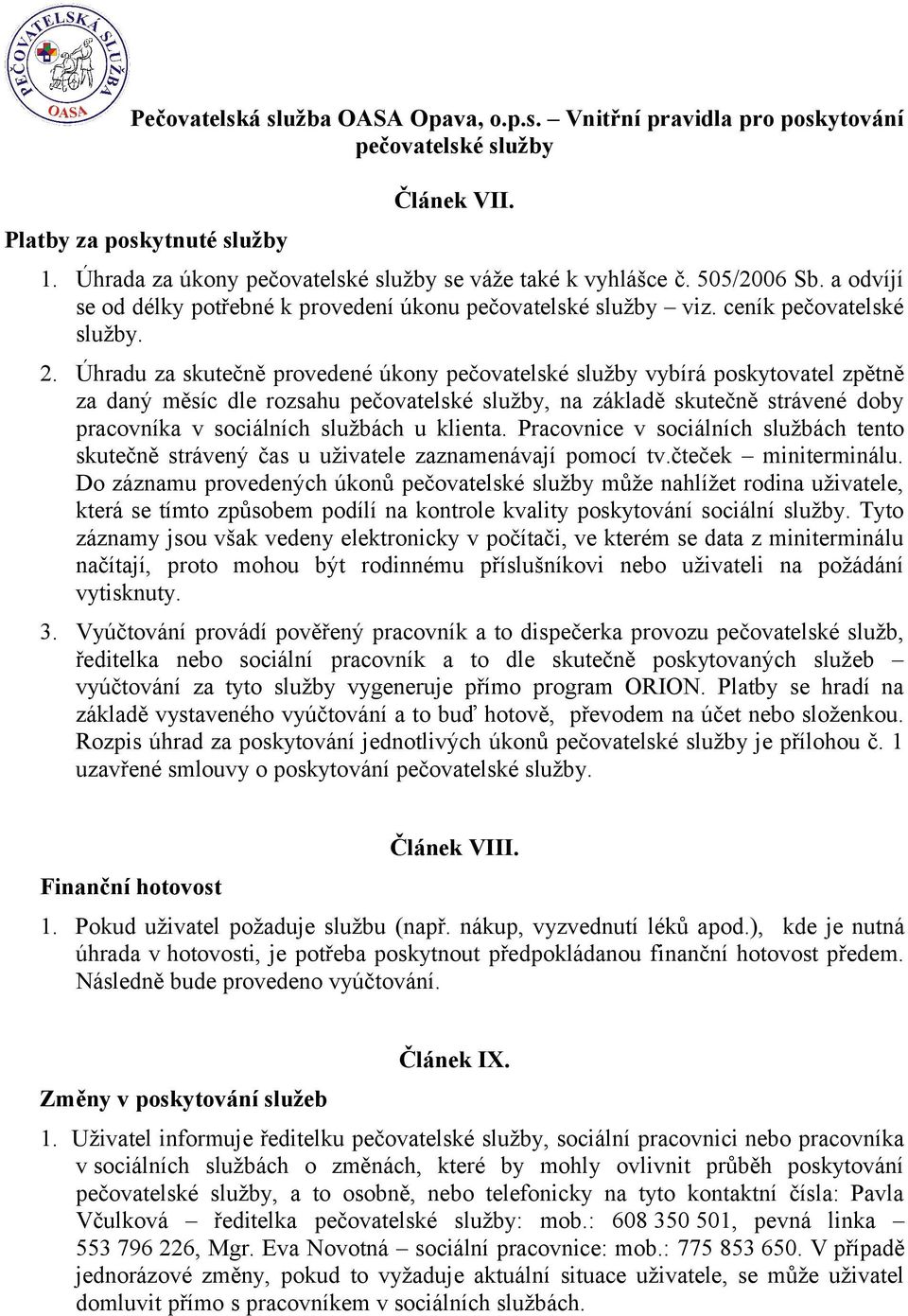 Pracovnice v sociálních službách tento skutečně strávený čas u uživatele zaznamenávají pomocí tv.čteček miniterminálu.