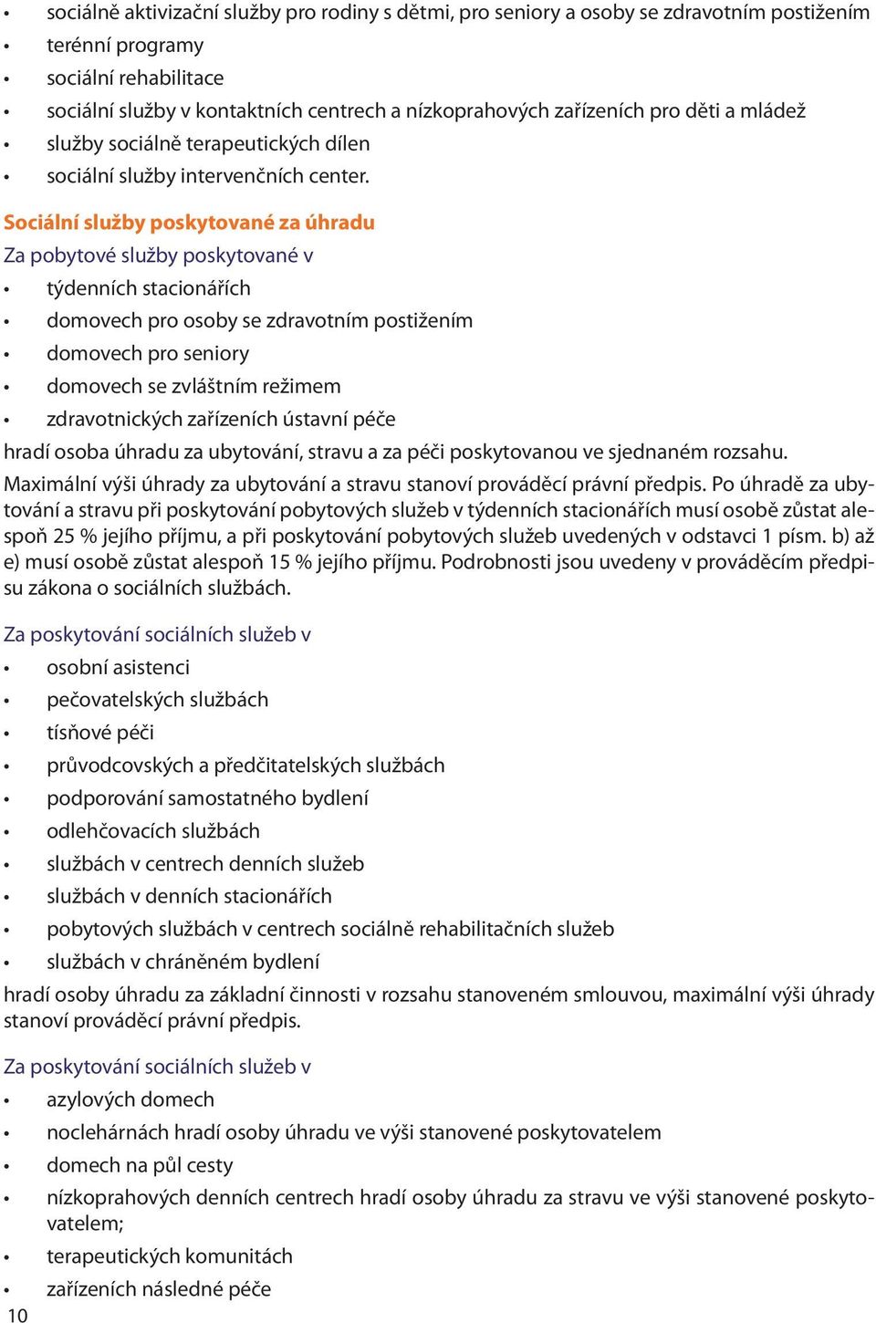 sociální služby poskytované za úhradu Za pobytové služby poskytované v týdenních stacionářích domovech pro osoby se zdravotním postižením domovech pro seniory domovech se zvláštním režimem