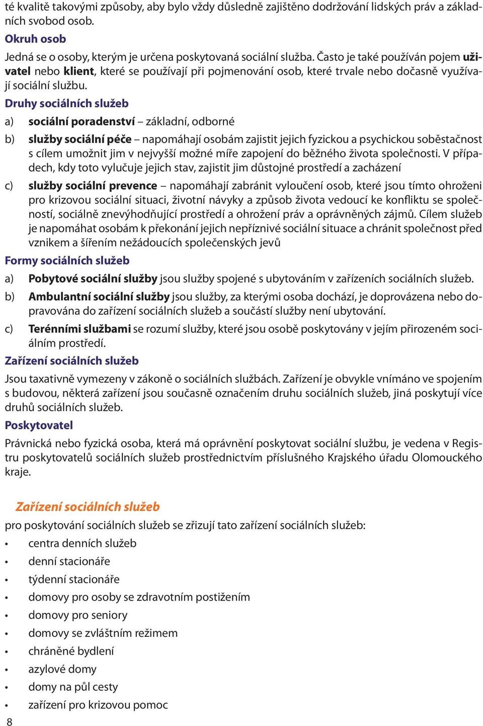 Druhy sociálních služeb a) sociální poradenství základní, odborné b) služby sociální péče napomáhají osobám zajistit jejich fyzickou a psychickou soběstačnost s cílem umožnit jim v nejvyšší možné