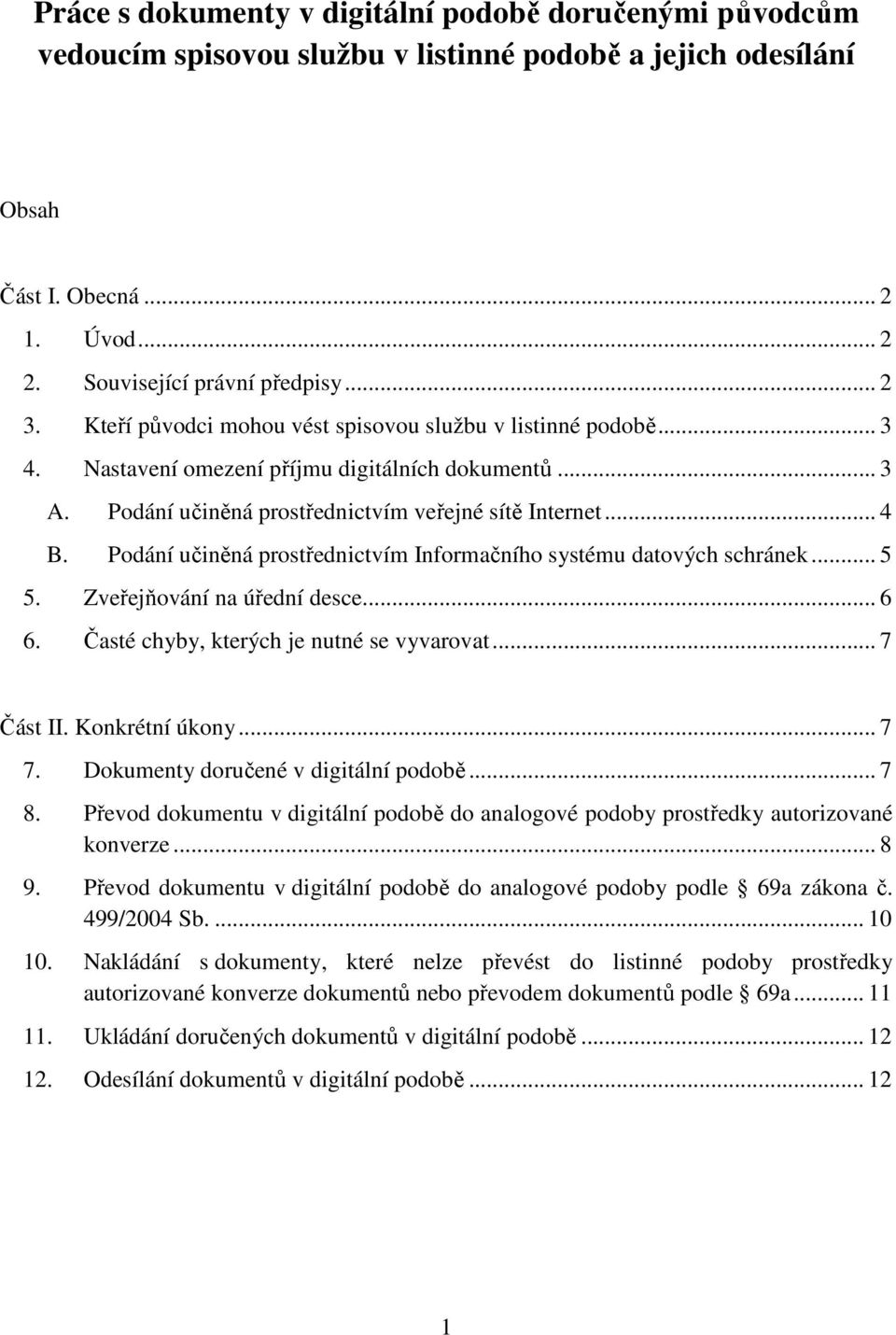 Podání učiněná prostřednictvím Informačního systému datových schránek... 5 5. Zveřejňování na úřední desce... 6 6. Časté chyby, kterých je nutné se vyvarovat... 7 Část II. Konkrétní úkony... 7 7.