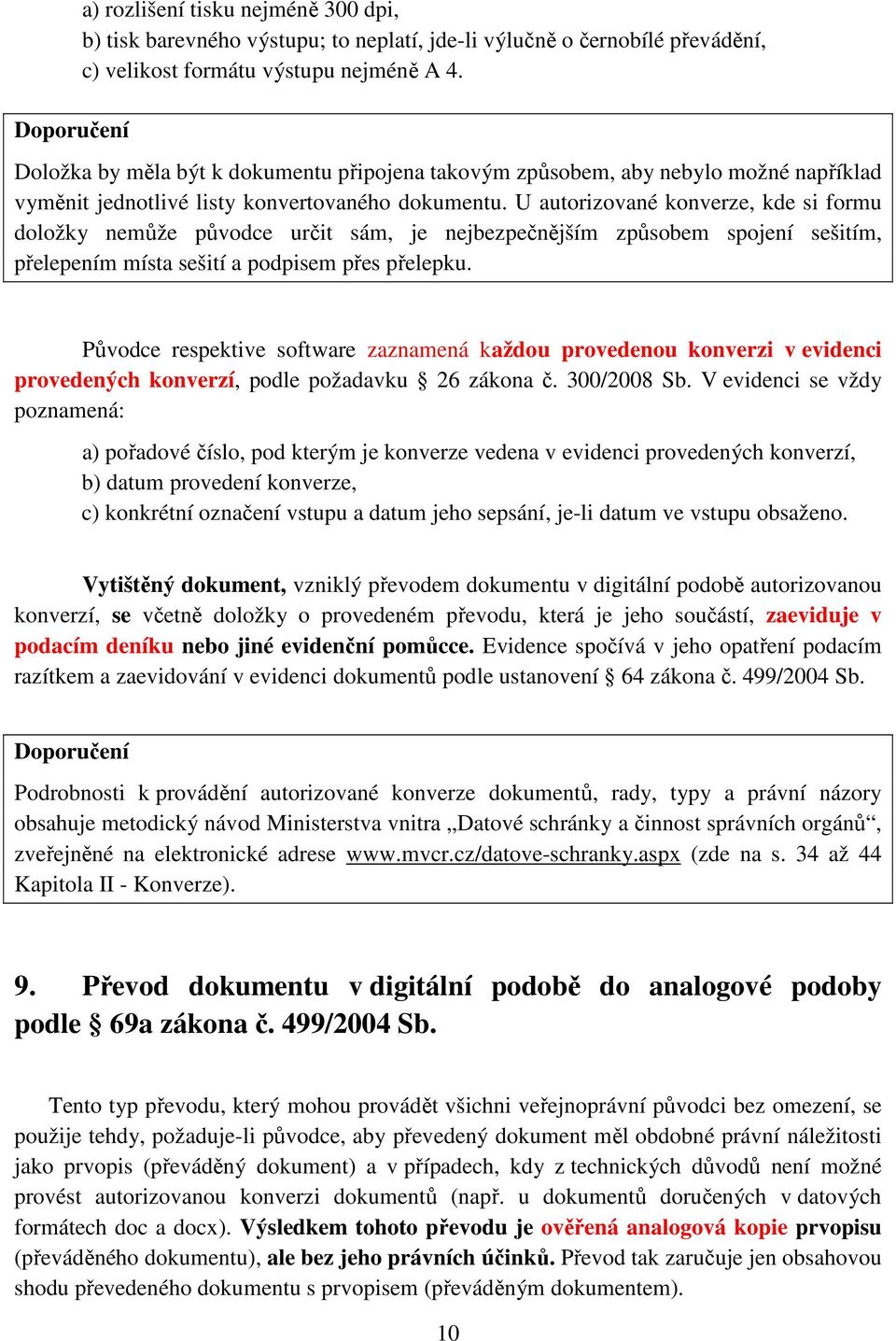 U autorizované konverze, kde si formu doložky nemůže původce určit sám, je nejbezpečnějším způsobem spojení sešitím, přelepením místa sešití a podpisem přes přelepku.