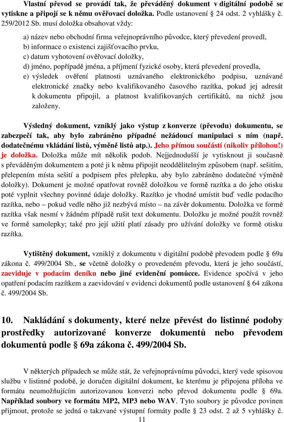 jméno, popřípadě jména, a příjmení fyzické osoby, která převedení provedla, e) výsledek ověření platnosti uznávaného elektronického podpisu, uznávané elektronické značky nebo kvalifikovaného časového