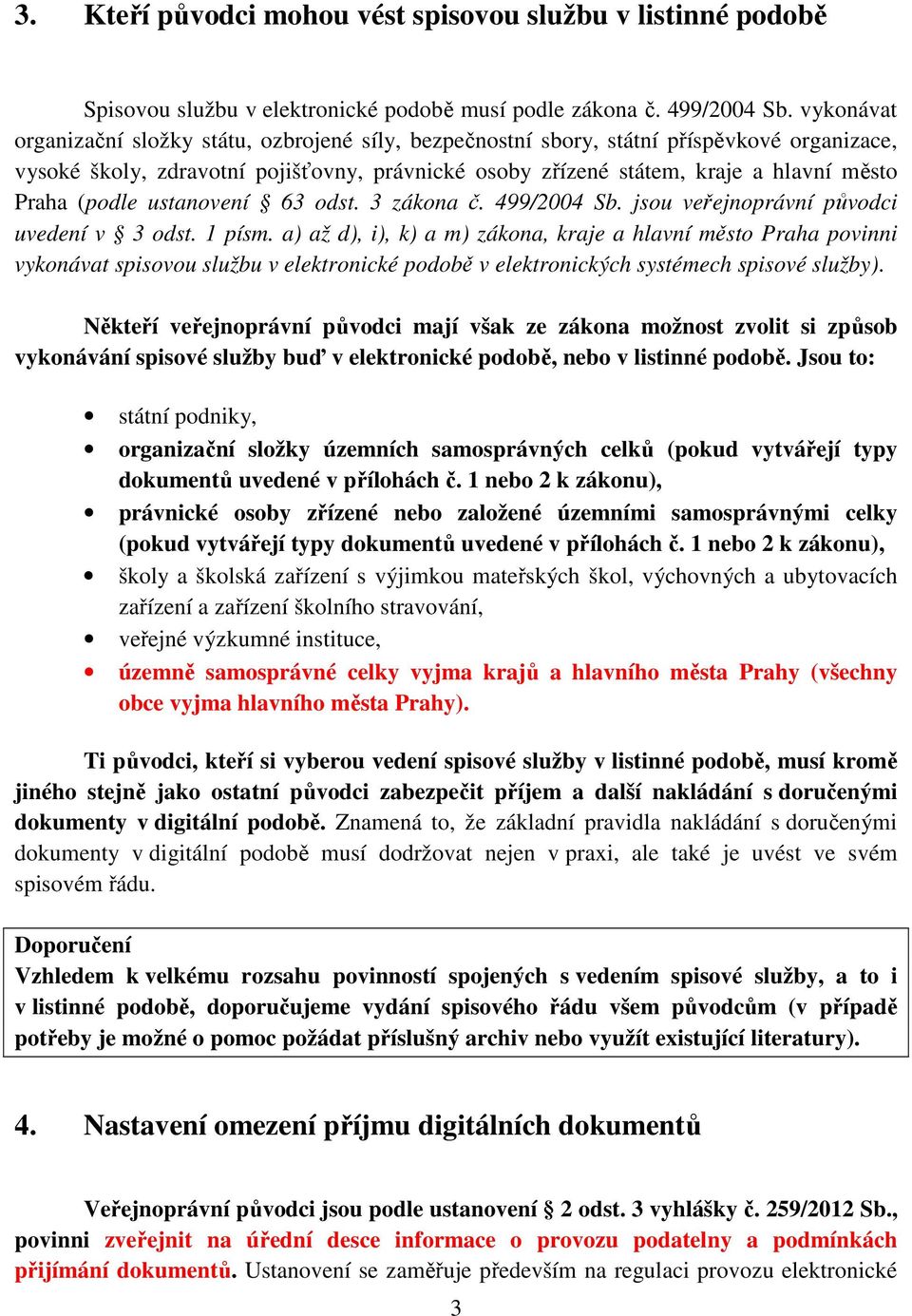 (podle ustanovení 63 odst. 3 zákona č. 499/2004 Sb. jsou veřejnoprávní původci uvedení v 3 odst. 1 písm.