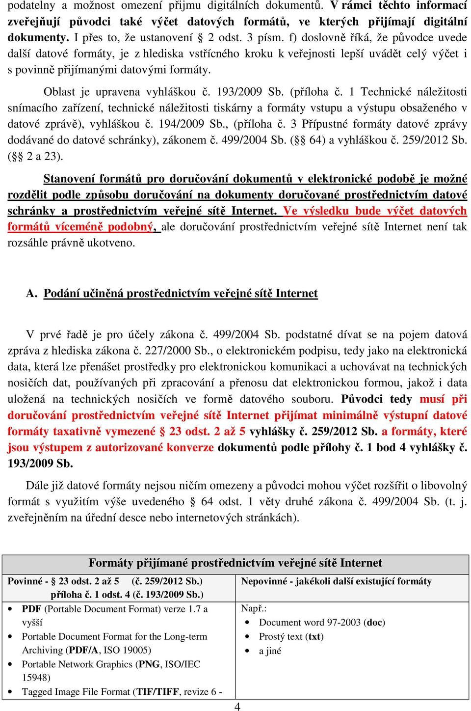 f) doslovně říká, že původce uvede další datové formáty, je z hlediska vstřícného kroku k veřejnosti lepší uvádět celý výčet i s povinně přijímanými datovými formáty. Oblast je upravena vyhláškou č.