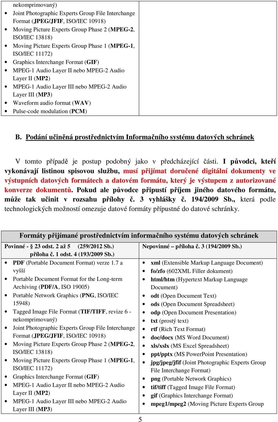 Pulse-code modulation (PCM) B. Podání učiněná prostřednictvím Informačního systému datových schránek V tomto případě je postup podobný jako v předcházející části.