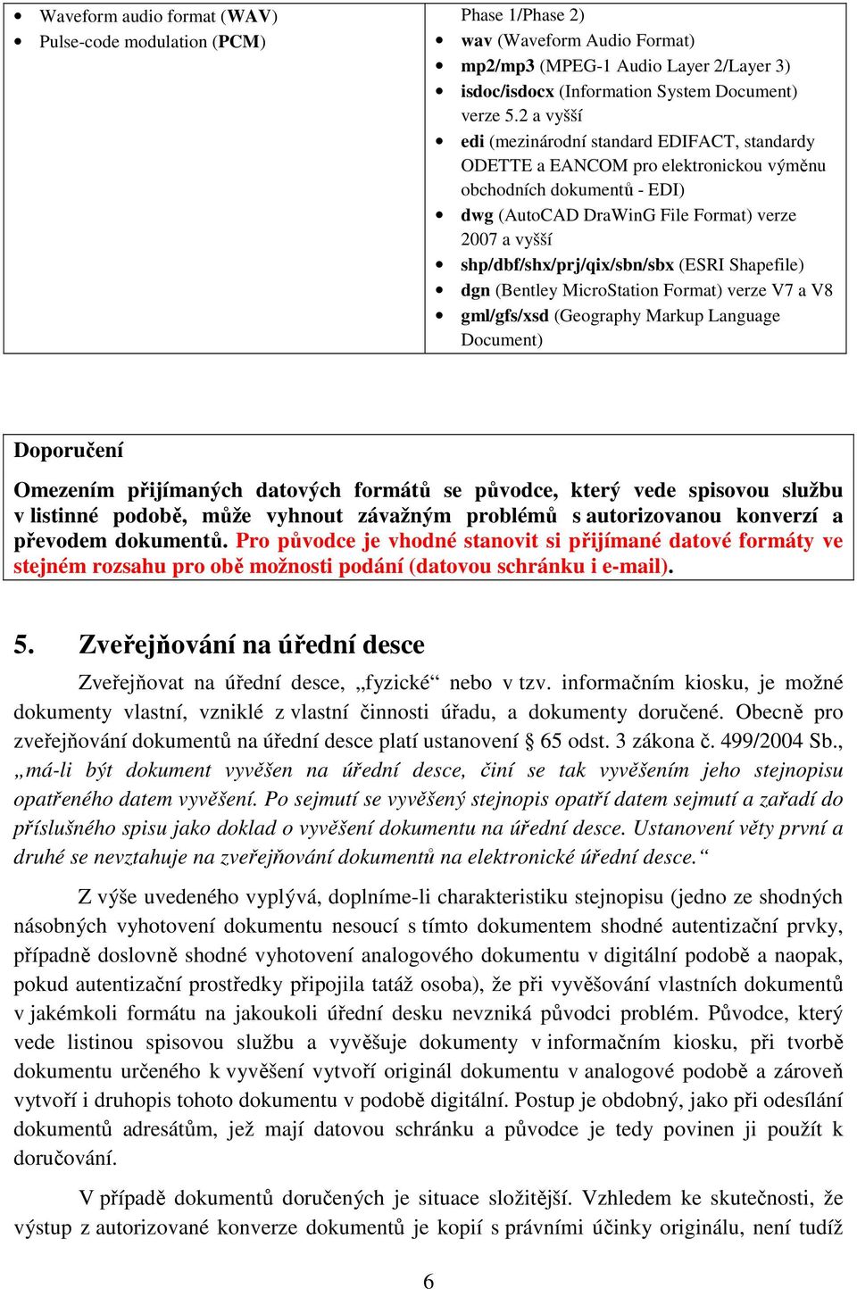 shp/dbf/shx/prj/qix/sbn/sbx (ESRI Shapefile) dgn (Bentley MicroStation Format) verze V7 a V8 gml/gfs/xsd (Geography Markup Language Document) Doporučení Omezením přijímaných datových formátů se