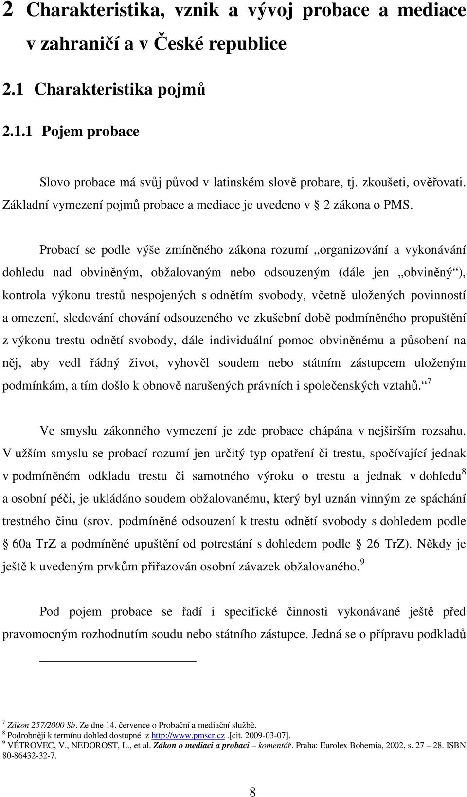 Probací se podle výše zmíněného zákona rozumí organizování a vykonávání dohledu nad obviněným, obžalovaným nebo odsouzeným (dále jen obviněný ), kontrola výkonu trestů nespojených s odnětím svobody,