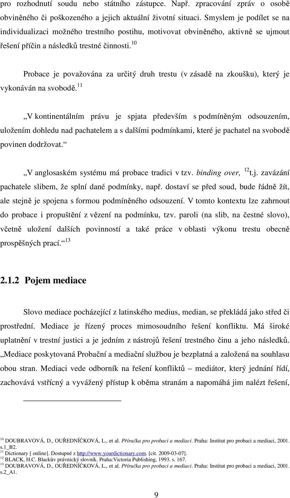 10 Probace je považována za určitý druh trestu (v zásadě na zkoušku), který je vykonáván na svobodě.