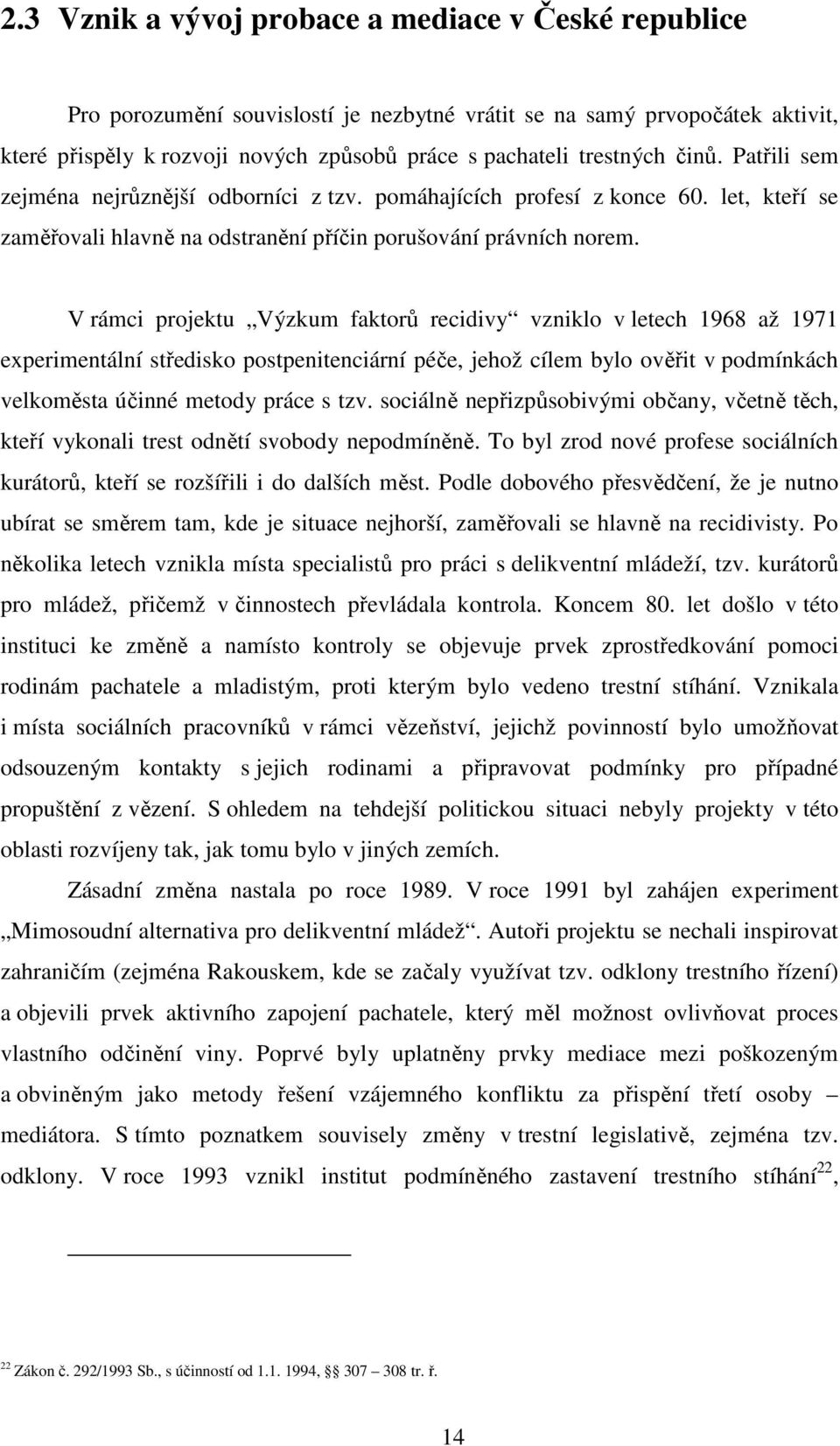 V rámci projektu Výzkum faktorů recidivy vzniklo v letech 1968 až 1971 experimentální středisko postpenitenciární péče, jehož cílem bylo ověřit v podmínkách velkoměsta účinné metody práce s tzv.