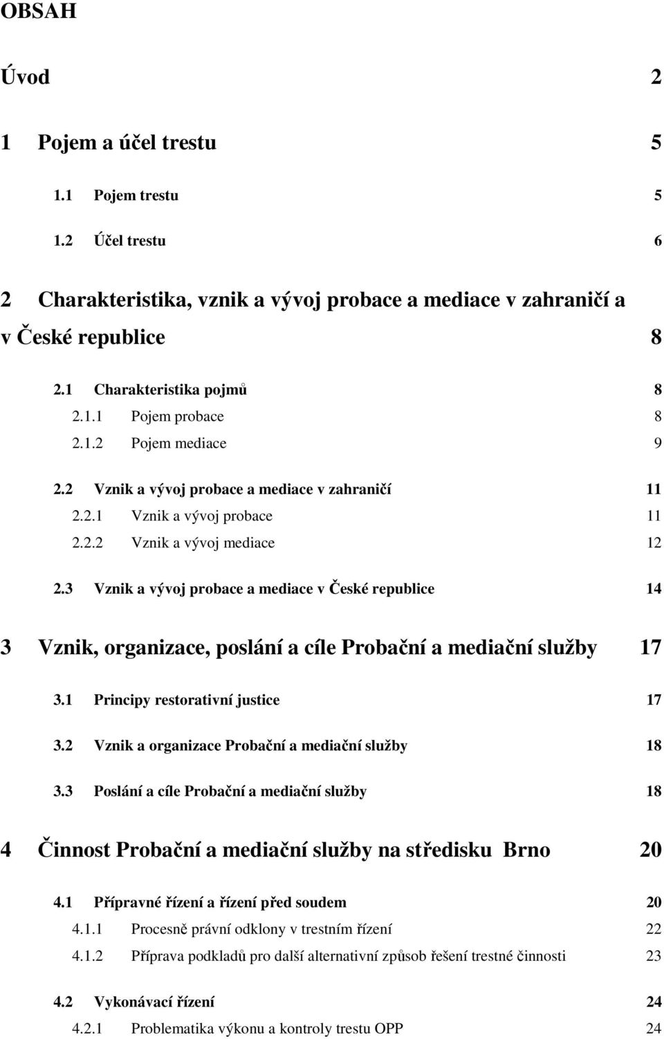 3 Vznik a vývoj probace a mediace v České republice 14 3 Vznik, organizace, poslání a cíle Probační a mediační služby 17 3.1 Principy restorativní justice 17 3.
