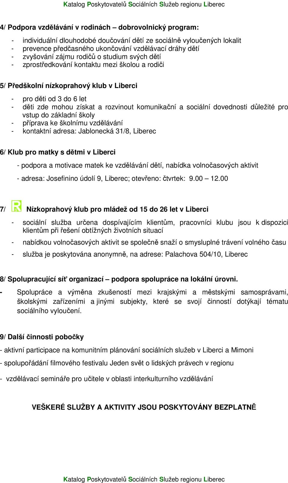 sociální dovednosti důležité pro vstup do základní školy - příprava ke školnímu vzdělávání - kontaktní adresa: Jablonecká 31/8, Liberec 6/ Klub pro matky s dětmi v Liberci - podpora a motivace matek