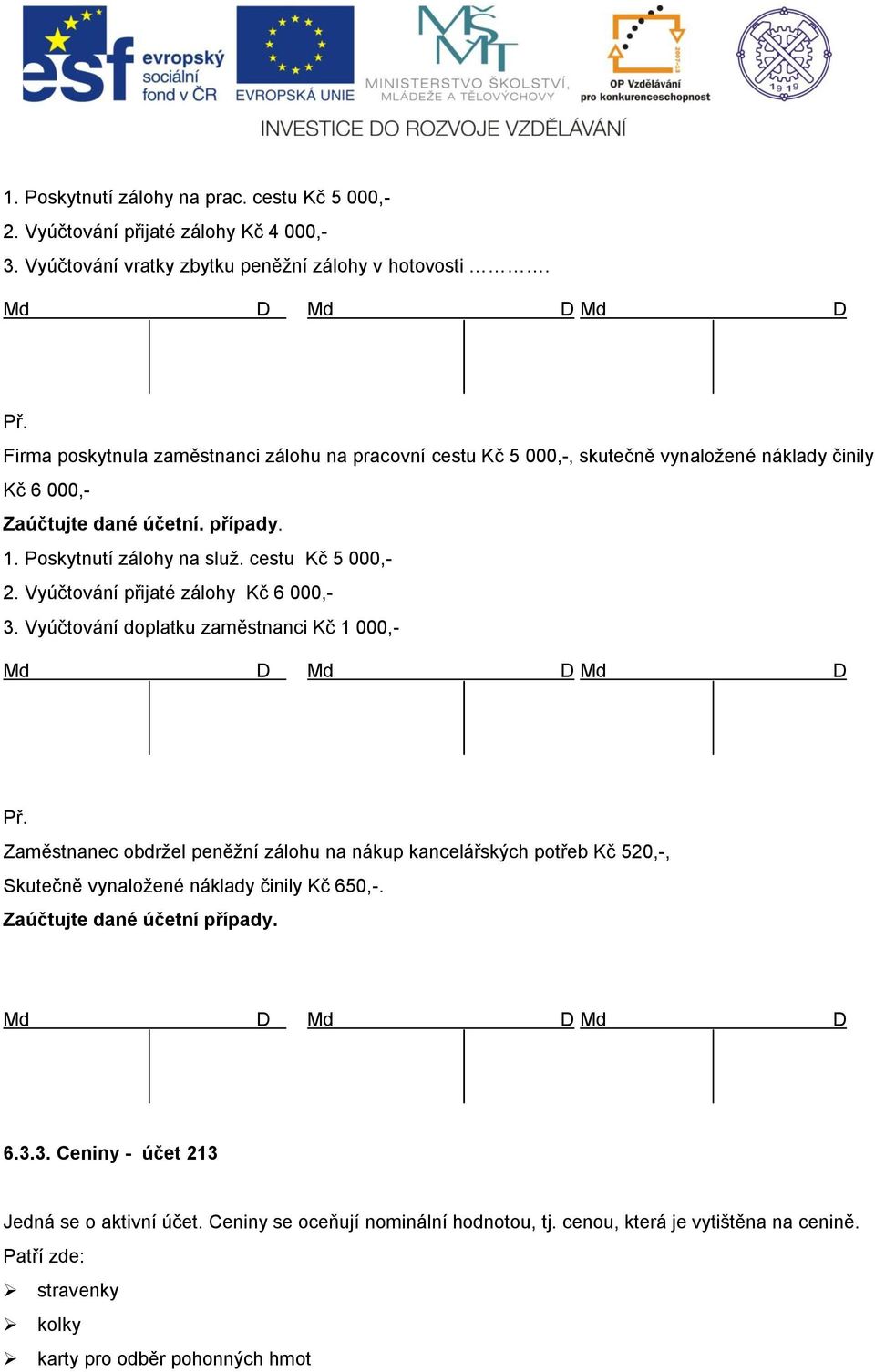 cestu Kč 5 000,- 2. Vyúčtování přijaté zálohy Kč 6 000,- 3.