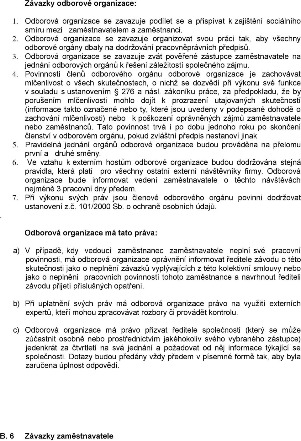 Odborová organizace se zavazuje zvát pověřené zástupce zaměstnavatele na jednání odborových orgánů k řešení záležitostí společného zájmu. 4.