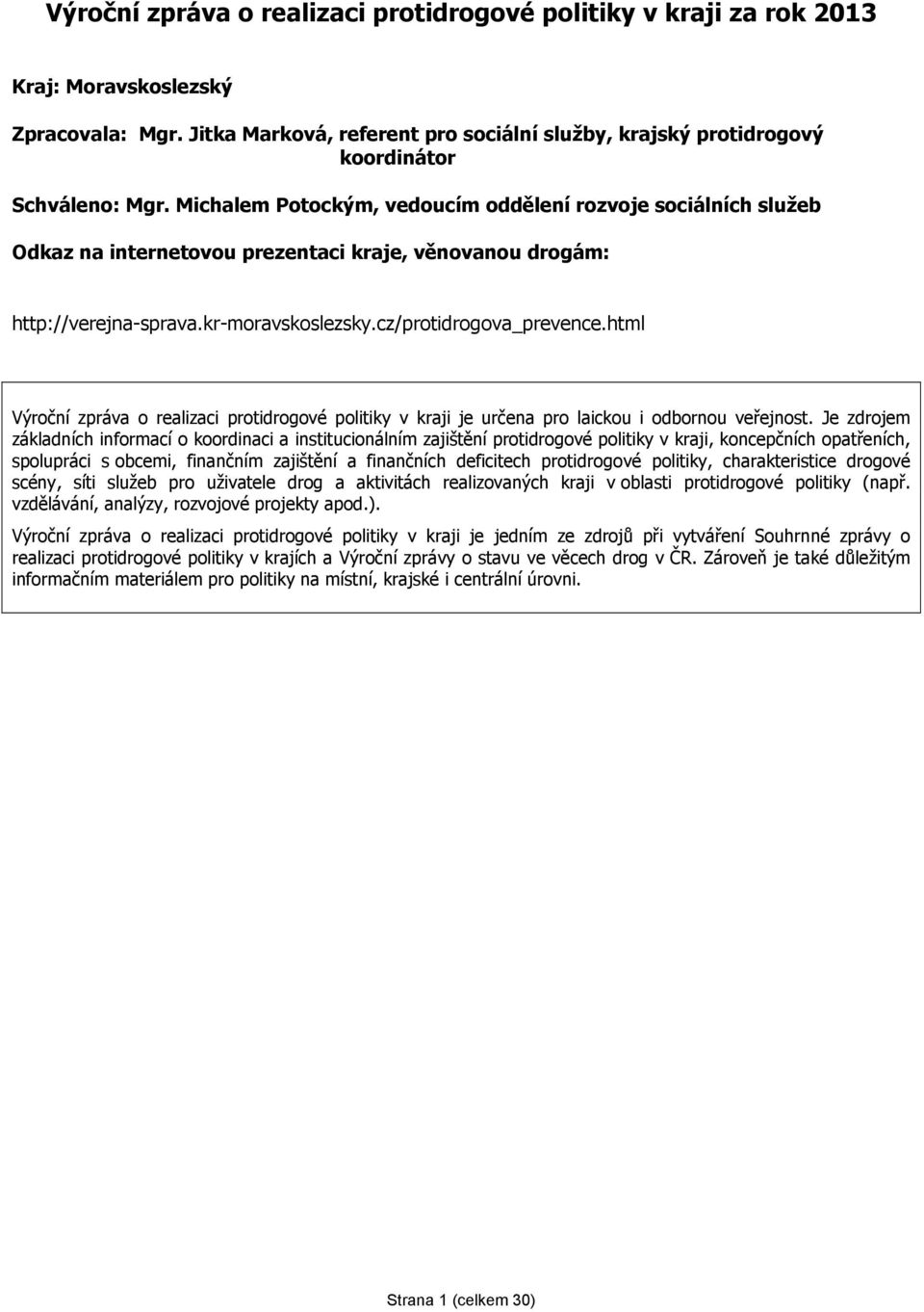 Michalem Potockým, vedoucím oddělení rozvoje sociálních služeb Odkaz na internetovou prezentaci kraje, věnovanou drogám: http://verejna-sprava.kr-moravskoslezsky.cz/protidrogova_prevence.