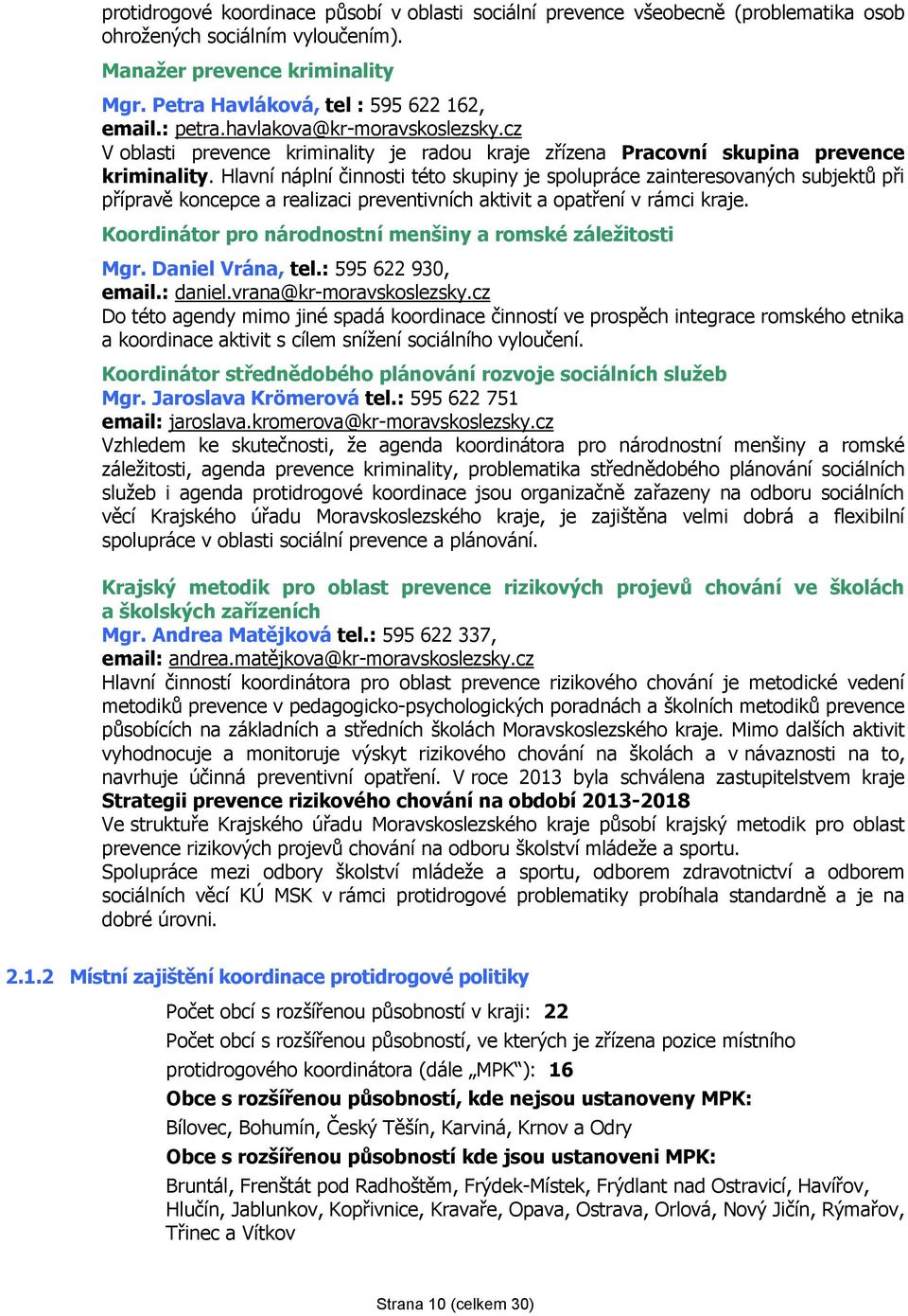 Hlavní náplní činnosti této skupiny je spolupráce zainteresovaných subjektů při přípravě koncepce a realizaci preventivních aktivit a opatření v rámci kraje.