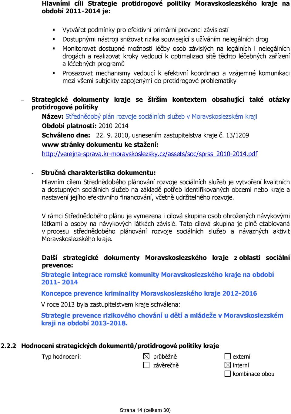 a léčebných programů Prosazovat mechanismy vedoucí k efektivní koordinaci a vzájemné komunikaci mezi všemi subjekty zapojenými do protidrogové problematiky Strategické dokumenty kraje se širším