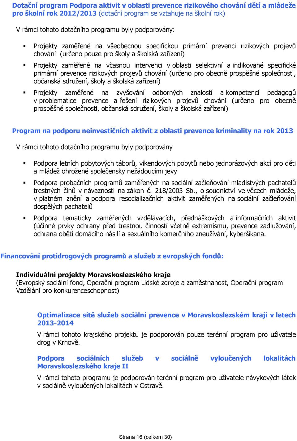 selektivní a indikované specifické primární prevence rizikových projevů chování (určeno pro obecně prospěšné společnosti, občanská sdružení, školy a školská zařízení) Projekty zaměřené na zvyšování