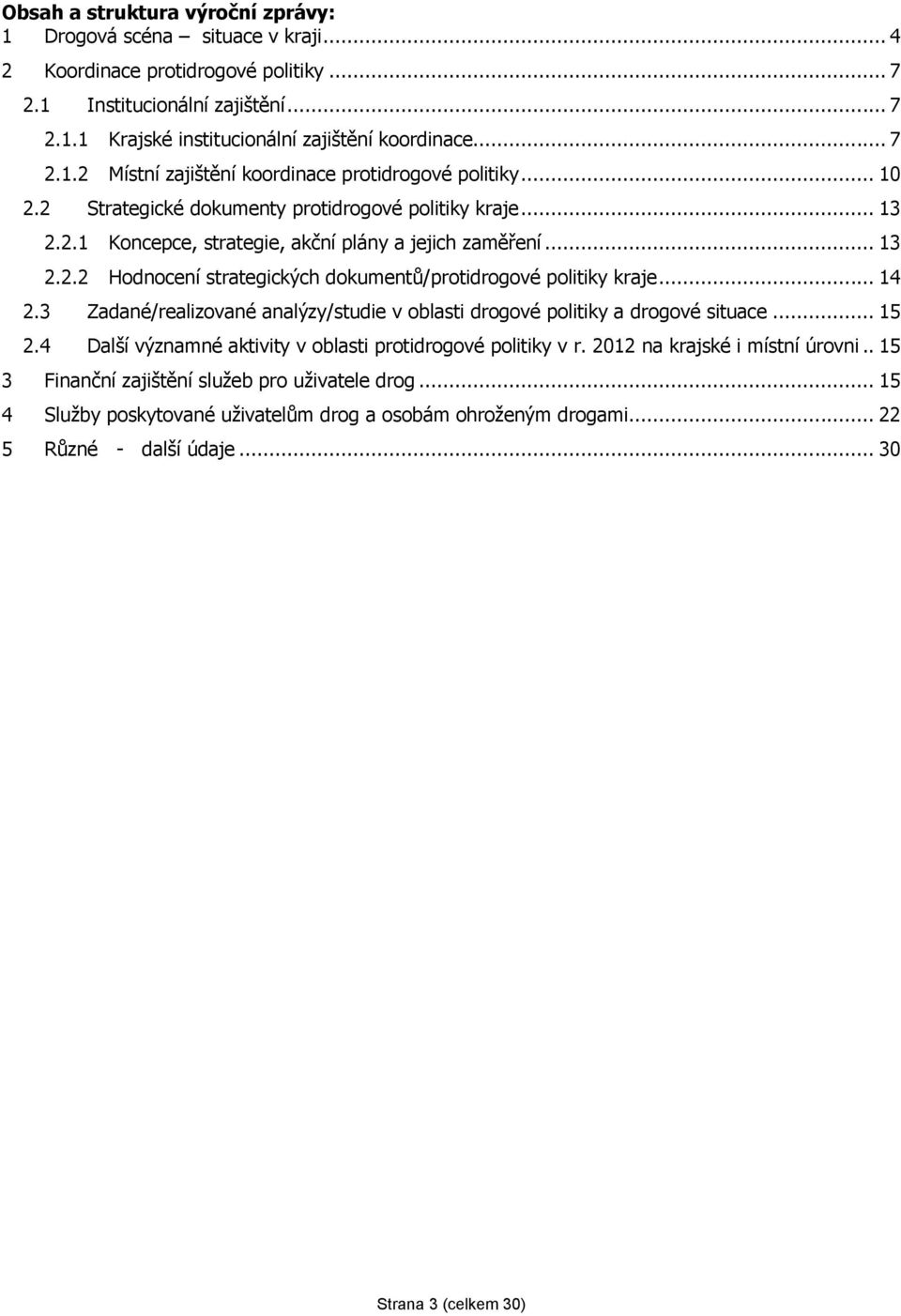 .. 14 2.3 Zadané/realizované analýzy/studie v oblasti drogové politiky a drogové situace... 15 2.4 Další významné aktivity v oblasti protidrogové politiky v r. 2012 na krajské i místní úrovni.