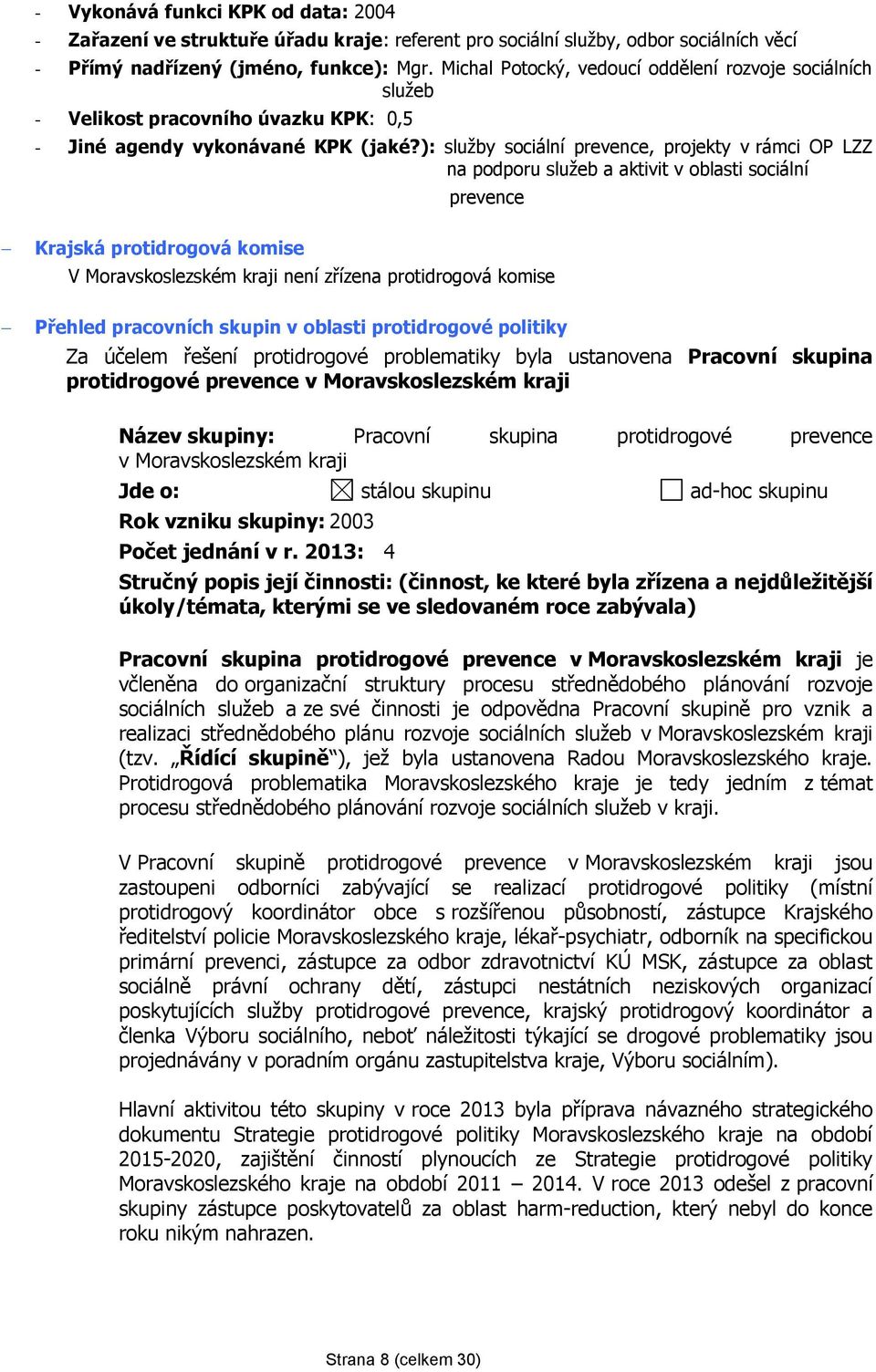): služby sociální prevence, projekty v rámci OP LZZ na podporu služeb a aktivit v oblasti sociální prevence Krajská protidrogová komise V Moravskoslezském kraji není zřízena protidrogová komise
