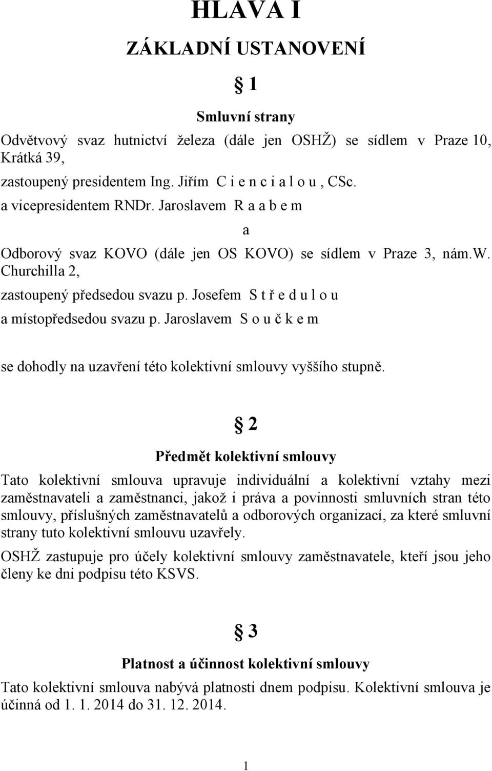 Josefem S t ř e d u l o u a místopředsedou svazu p. Jaroslavem S o u č k e m se dohodly na uzavření této kolektivní smlouvy vyššího stupně.