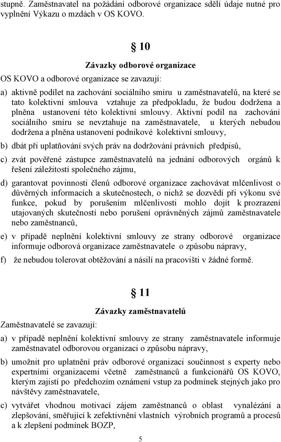 předpokladu, že budou dodržena a plněna ustanovení této kolektivní smlouvy.