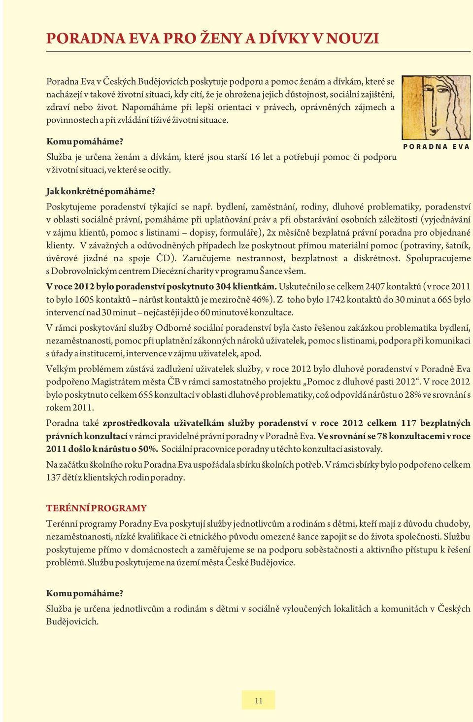 Služba je určena ženám a dívkám, které jsou starší 16 let a potřebují pomoc či podporu v životní situaci, ve které se ocitly. Jak konkrétně pomáháme?
