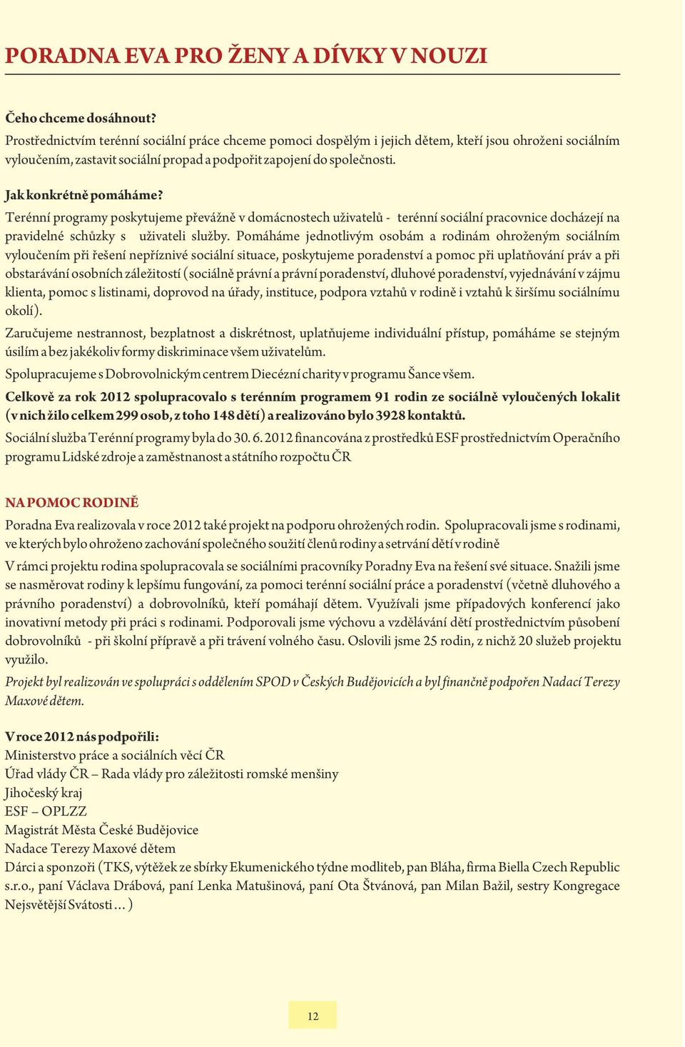 Jak konkrétně pomáháme? Terénní programy poskytujeme převážně v domácnostech uživatelů - terénní sociální pracovnice docházejí na pravidelné schůzky s uživateli služby.