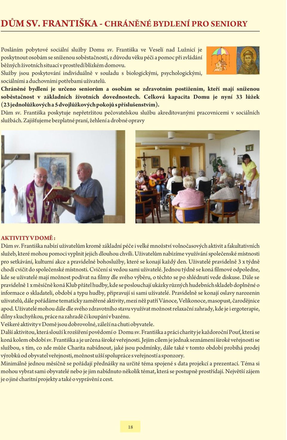 Služby jsou poskytování individuálně v souladu s biologickými, psychologickými, sociálními a duchovními potřebami uživatelů.