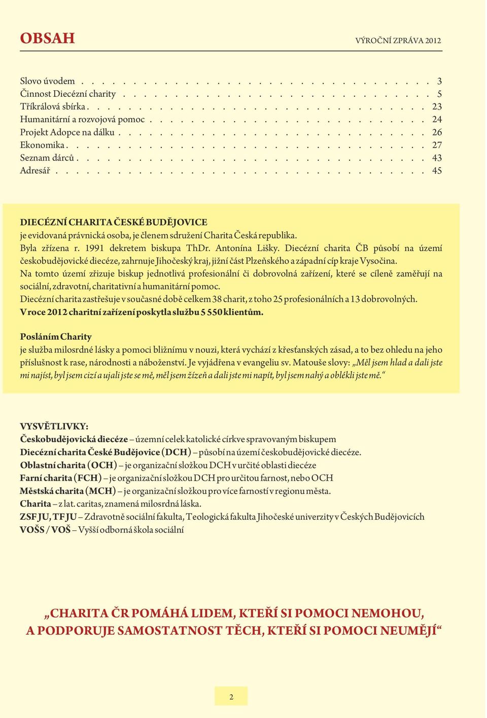................................... 45 DIECÉZNÍ CHARITA ČESKÉ BUDĚJOVICE je evidovaná právnická osoba, je členem sdružení Charita Česká republika. Byla zřízena r. 1991 dekretem biskupa ThDr.