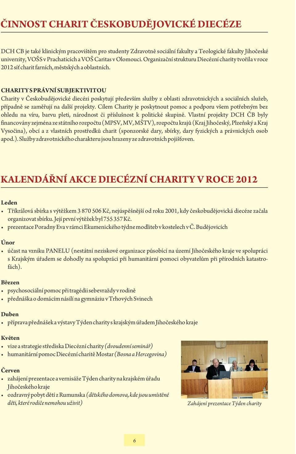 CHARITY S PRÁVNÍ SUBJEKTIVITOU Charity v Českobudějovické diecézi poskytují především služby z oblasti zdravotnických a sociálních služeb, případně se zaměřují na další projekty.