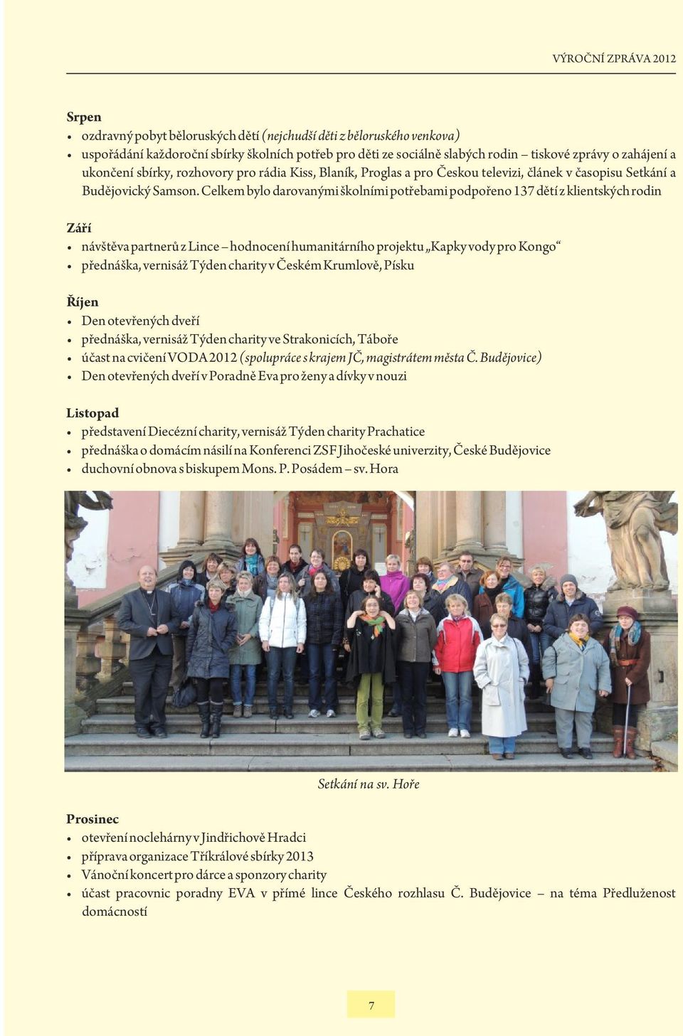 Celkem bylo darovanými školními potřebami podpořeno 137 dětí z klientských rodin Září návštěva partnerů z Lince hodnocení humanitárního projektu Kapky vody pro Kongo přednáška, vernisáž Týden charity
