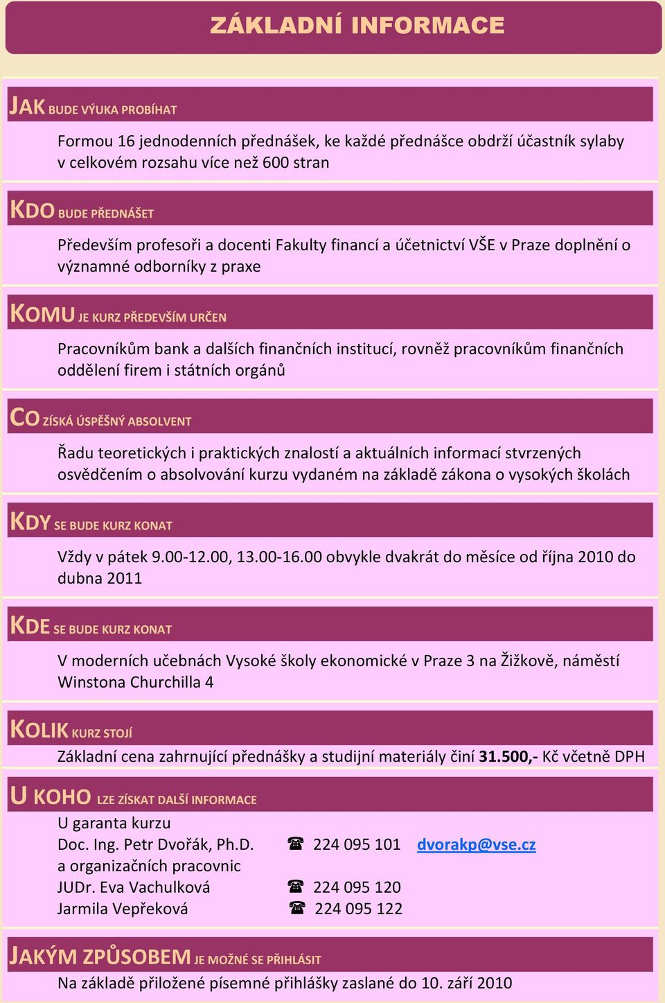 oddělení firem i státních orgánů CO ZÍSKÁ ÚSPĚŠNÝ ABSOLVENT Řadu teoretických i praktických znalostí a aktuálních informací stvrzených osvědčením o absolvování kurzu vydaném na základě zákona o