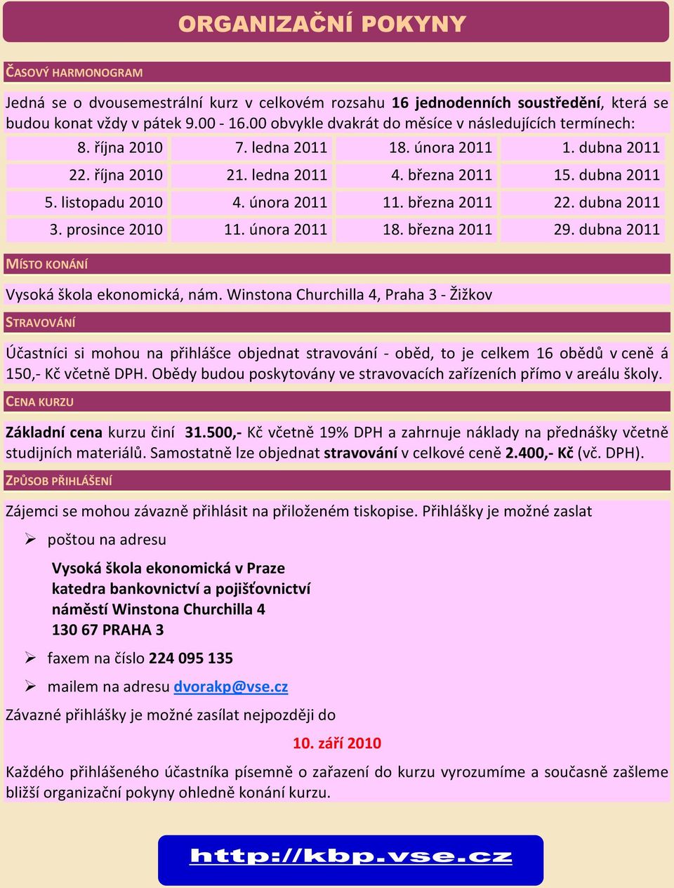 února 2011 11. března 2011 22. dubna 2011 3. prosince 2010 11. února 2011 18. března 2011 29. dubna 2011 MÍSTO KONÁNÍ Vysoká škola ekonomická, nám.