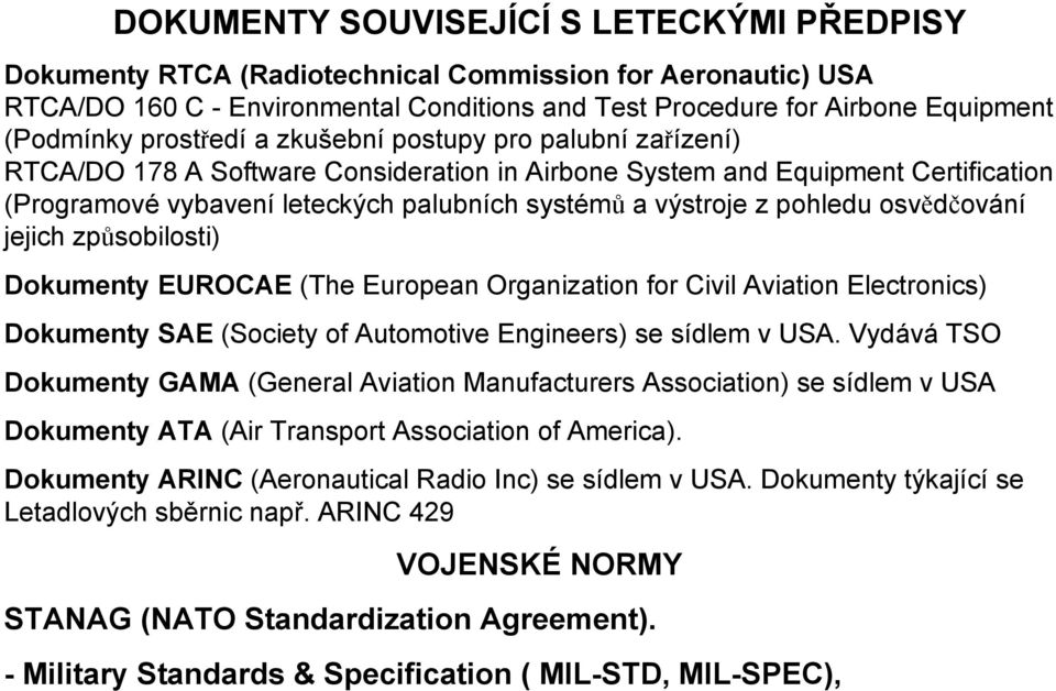 pohledu osvědčování jejich způsobilosti) Dokumenty EUROCAE (The European Organization for Civil Aviation Electronics) Dokumenty SAE (Society of Automotive Engineers) se sídlem v USA.
