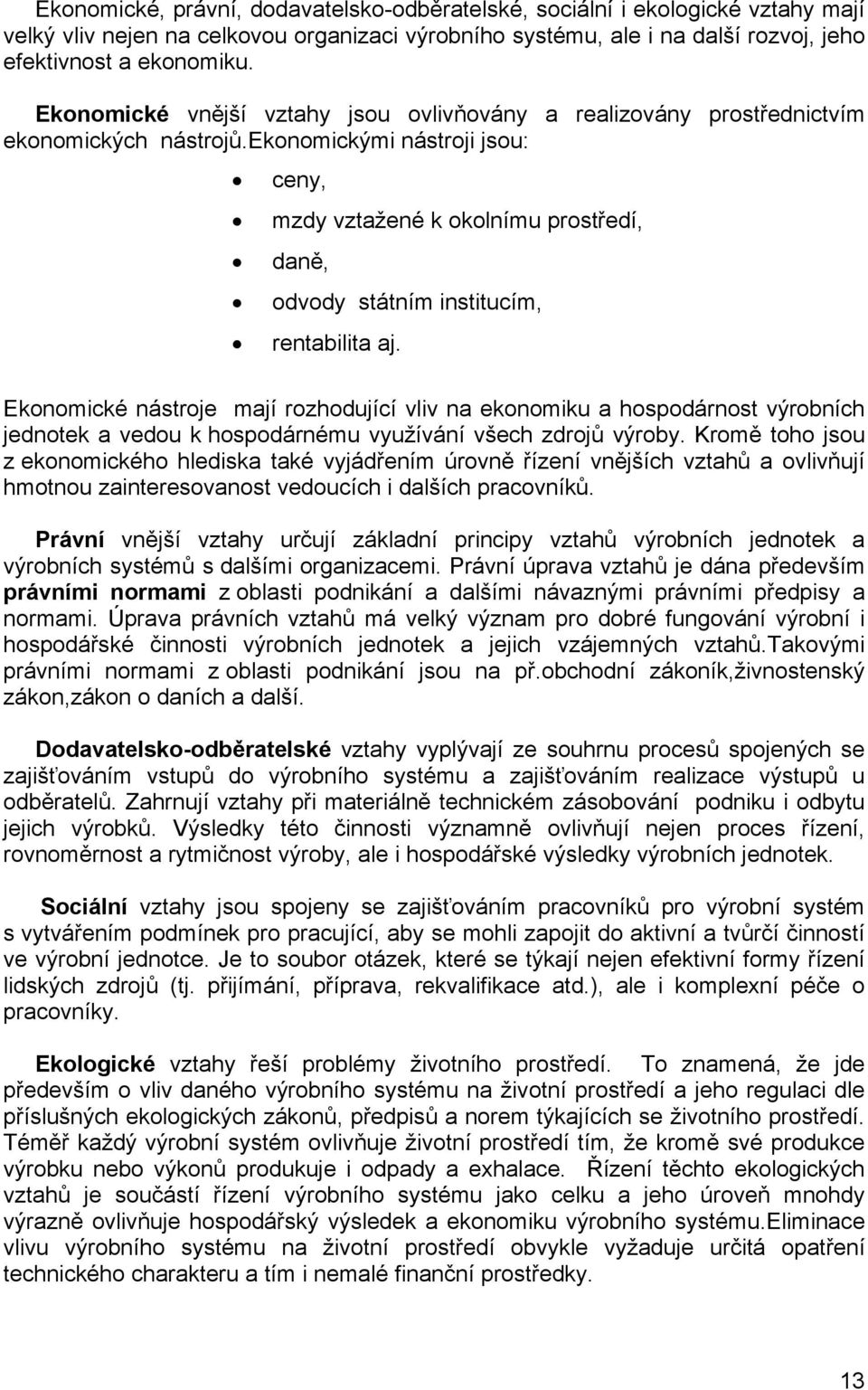 ekonomickými nástroji jsou: ceny, mzdy vztažené k okolnímu prostředí, daně, odvody státním institucím, rentabilita aj.