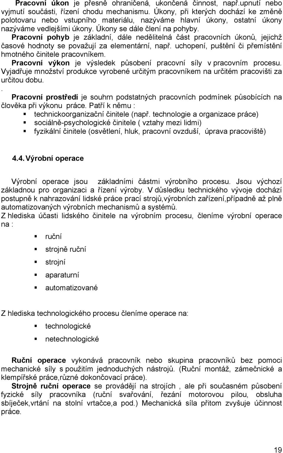 Pracovní pohyb je základní, dále nedělitelná část pracovních úkonů, jejichž časové hodnoty se považují za elementární, např. uchopení, puštění či přemístění hmotného činitele pracovníkem.