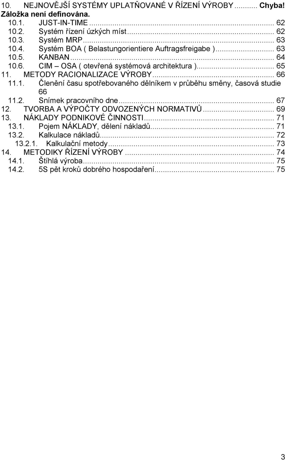 2. Snímek pracovního dne... 67 12. TVORBA A VÝPOČTY ODVOZENÝCH NORMATIVŮ... 69 13. NÁKLADY PODNIKOVÉ ČINNOSTI... 71 13.1. Pojem NÁKLADY, dělení nákladů... 71 13.2. Kalkulace nákladů... 72 13.