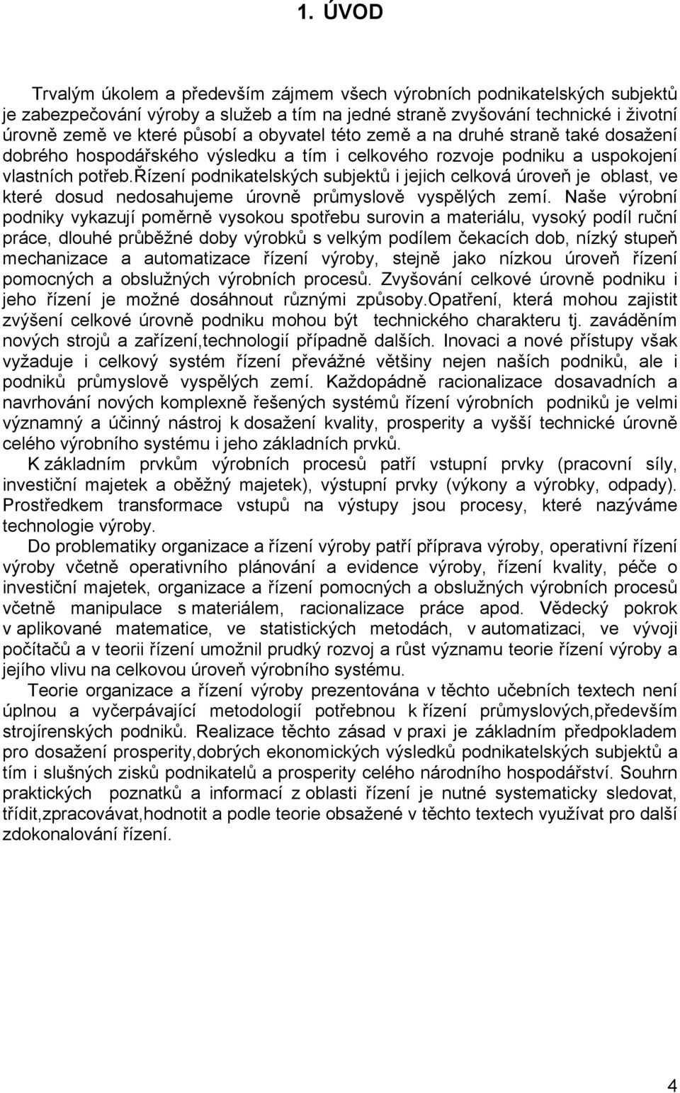 řízení podnikatelských subjektů i jejich celková úroveň je oblast, ve které dosud nedosahujeme úrovně průmyslově vyspělých zemí.