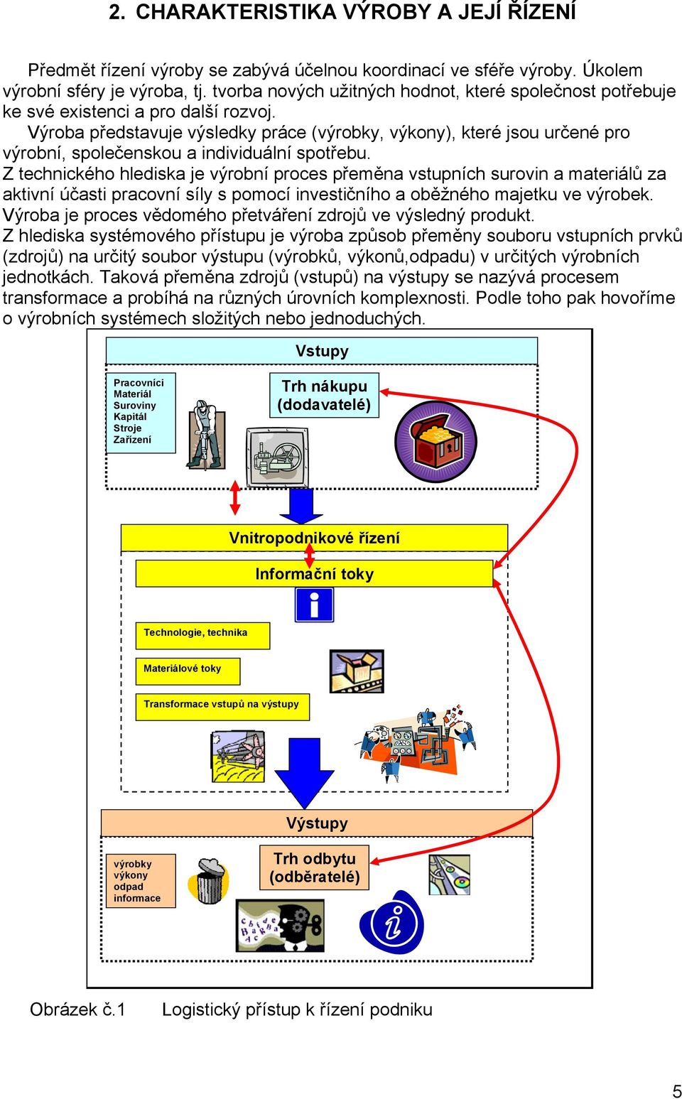 Výroba představuje výsledky práce (výrobky, výkony), které jsou určené pro výrobní, společenskou a individuální spotřebu.