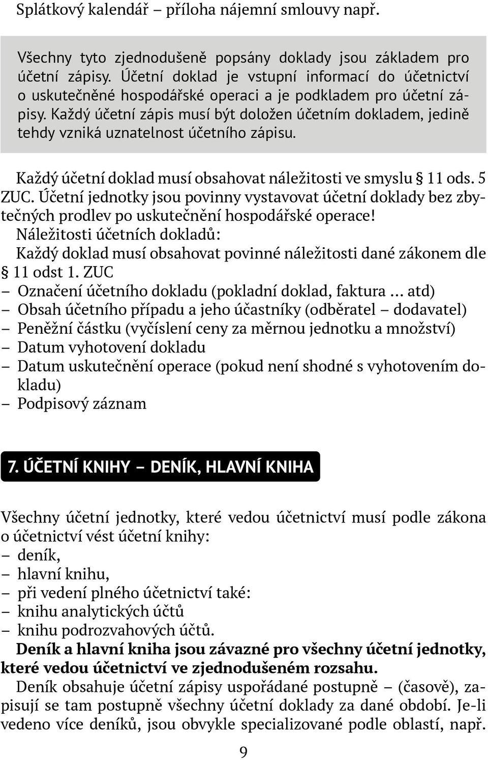 Každý účetní zápis musí být doložen účetním dokladem, jedině tehdy vzniká uznatelnost účetního zápisu. Každý účetní doklad musí obsahovat náležitosti ve smyslu 11 ods. 5 ZUC.