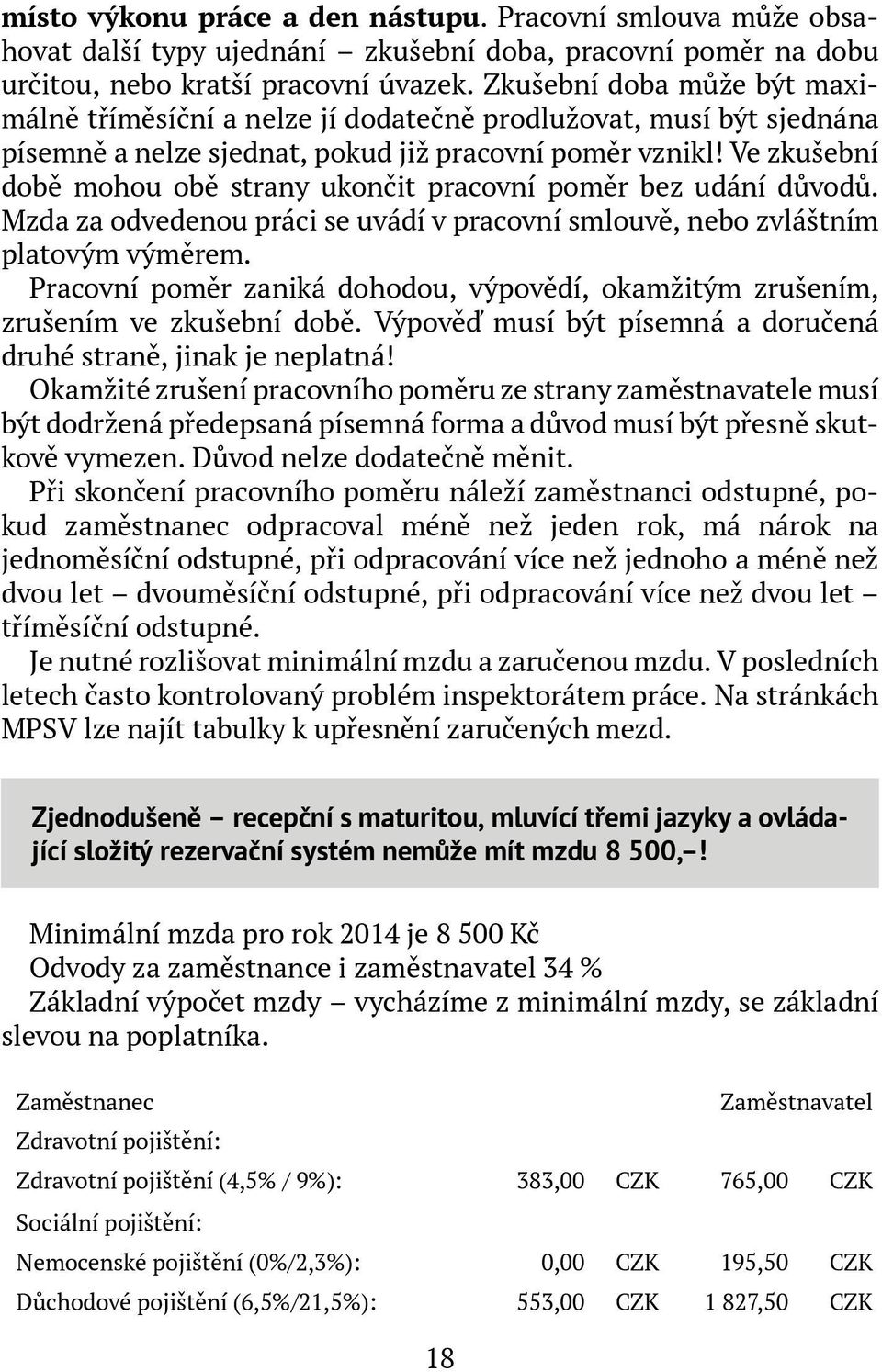 Ve zkušební době mohou obě strany ukončit pracovní poměr bez udání důvodů. Mzda za odvedenou práci se uvádí v pracovní smlouvě, nebo zvláštním platovým výměrem.