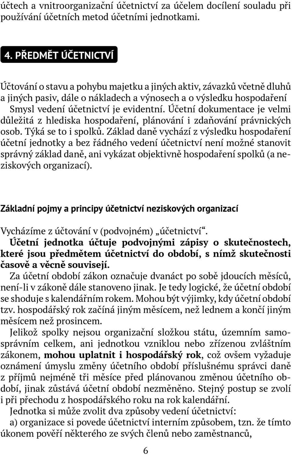 Účetní dokumentace je velmi důležitá z hlediska hospodaření, plánování i zdaňování právnických osob. Týká se to i spolků.