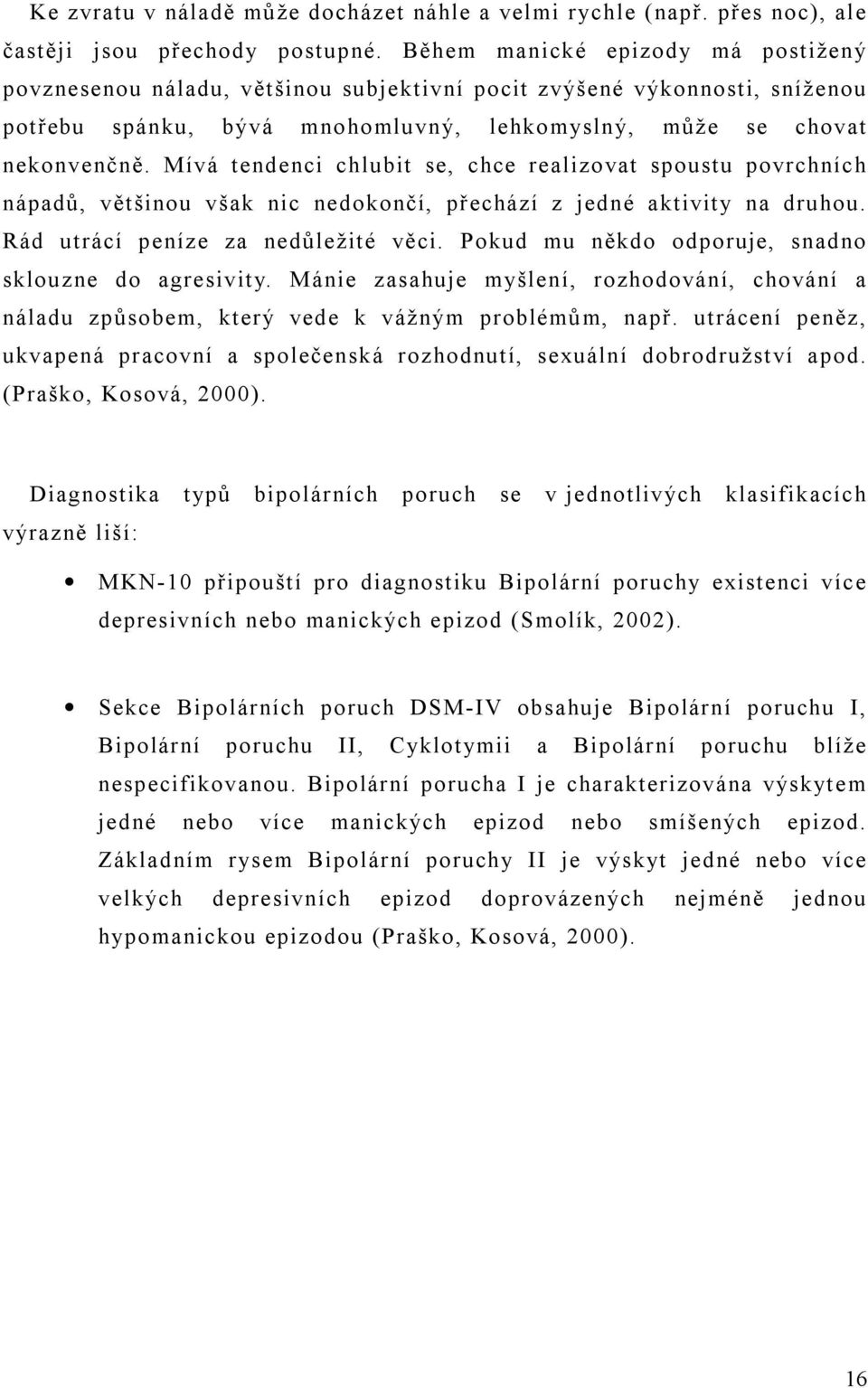 Mívá tendenci chlubit se, chce realizovat spoustu povrchních nápadů, většinou však nic nedokončí, přechází z jedné aktivity na druhou. Rád utrácí peníze za nedůležité věci.