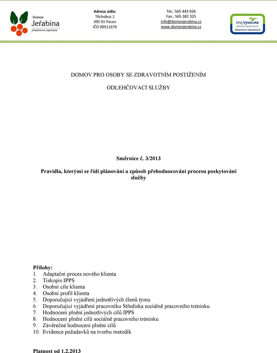 Osobní profil klienta 5. Doporučující vyjádření jednotlivých členů týmu 6. Doporučující vyjádření pracovníku Střediska sociálně pracovního tréninku 7.